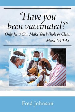 Have You Been Vaccinated? Only Jesus Can Make You Whole or Clean - Johnson, Fred