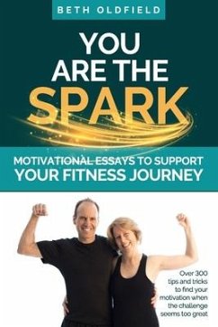 You Are the Spark: Motivational Essays to Support Your Fitness Journey - Oldfield, Beth