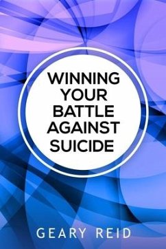 Winning Your battle Against Suicide: In Winning Your Battle Against Suicide, Geary Reid provides compassionate advice and practical strategies for tho - Reid, Geary