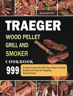 Traeger Wood Pellet Grill and Smoker Cookbook 999 - Smith, Barbara