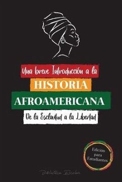 Una breve Introducción a la Historia Afroamericana - De la Esclavitud a la Libertad: (La Historia no Contada del Colonialismo, los Derechos Humanos, e - Biblioteca Escolar