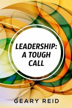 Leadership: A Tough Call: Experienced leader Reid offers advice and guidance on how to become an effective leader, outlining the b - Reid, Geary