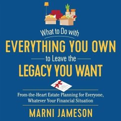 What to Do with Everything You Own to Leave the Legacy You Want Lib/E: From-The-Heart Estate Planning for Everyone, Whatever Your Financial Situation - Jameson, Marni
