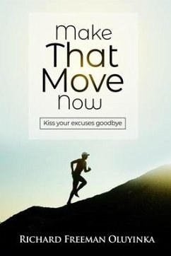 Make That Move Now: Kiss Your Excuses Goodbye - Oluyinka, Richard Freeman