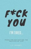 F*ck You, I'm Tired: Prose for navigating the politics of life: (The Ups and Downs of Winning Series Book 2)