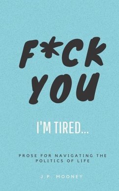 F*ck You, I'm Tired: Prose for navigating the politics of life: (The Ups and Downs of Winning Series Book 2) - Mooney, J. P.