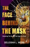 The Face Behind the Mask: Shattering The Secrets That Keep You Stuck