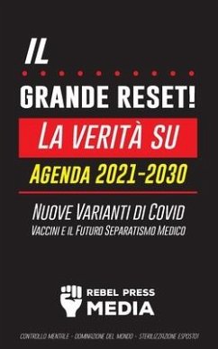 Il Grande Reset!: La verità su Agenda 2021-2030, Nuove Varianti di Covid, Vaccini e il Futuro Separatismo Medico - Controllo mentale - D - Rebel Press Media