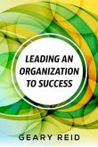 Leading an Organization to Success: Geary Reid delivers a wealth of insights on how your organization can attain success and stay successful.