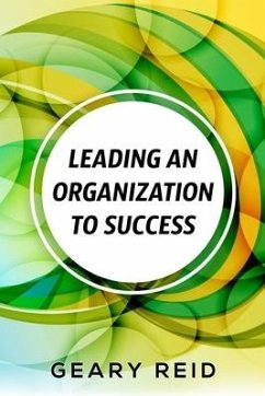 Leading an Organization to Success: Geary Reid delivers a wealth of insights on how your organization can attain success and stay successful. - Reid, Geary