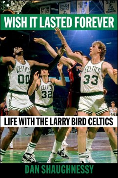 Wish It Lasted Forever: Life with the Larry Bird Celtics - Shaughnessy, Dan