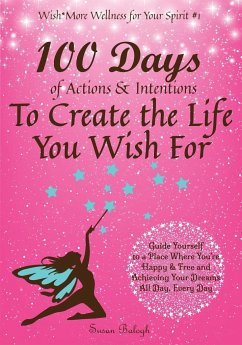 100 Days of Actions & Intentions to Create the Life You Wish For - Balogh, Susan