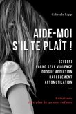 Aide-Moi s'Il Te Plaît !: (Cyber) Porno Sexe Violence Drogue Addiction Harcèlement Automutilation ...
