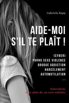 Cover Aide-Moi s'Il Te Plaît !: (Cyber) Porno Sexe Violence Drogue Addiction Harcèlement Automutilation ...