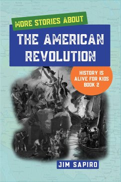 More Stories About the American Revolution (History is Alive For Kids Book 2) (fixed-layout eBook, ePUB) - Sapiro, Jim