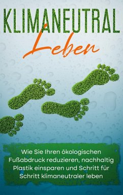 Klimaneutral leben: Wie Sie Ihren ökologischen Fußabdruck reduzieren, nachhaltig Plastik einsparen und Schritt für Schritt klimaneutraler leben (eBook, ePUB) - Wallenstein, Sandra