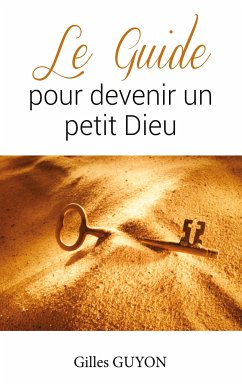 Le guide pour devenir un petit Dieu (eBook, ePUB) - Guyon, Gilles