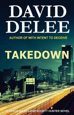 Takedown: A Grace deHaviland Bounty Hunter Novel - Delee, David