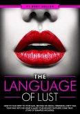 Dirty Talk: The Language of Lust - How to Talk Dirty to Your Man, Become His Sexual Obsession, Dirty Talk Your Way into His Heart & Make Your Wildest Fantasies Come True! (Tons of Examples Included) (eBook, ePUB)