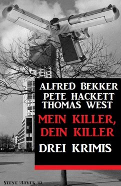 Mein Killer, dein Killer: Drei Krimis (eBook, ePUB) - Bekker, Alfred; Hackett, Pete; West, Thomas