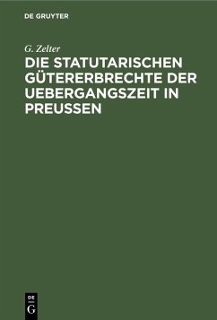 Die Statutarischen Gütererbrechte der Uebergangszeit in Preußen (eBook, PDF) - Zelter, G.