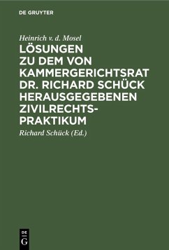 Lösungen zu dem von Kammergerichtsrat Dr. Richard Schück herausgegebenen Zivilrechtspraktikum (eBook, PDF) - Mosel, Heinrich v. d.