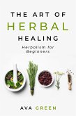 The Art of Herbal Healing: Herbalism for Beginners (eBook, ePUB)