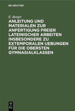 Anleitung und Materialen zur Anfertigung freier lateinischer Arbeiten insbesondere zu extemporalen Uebungen für die obersten Gymnasialklassen (eBook, PDF) - Berger, E.