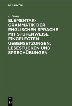 Elementargrammatik der englischen Sprache mit stufenweise eingelegten Uebersetzungen, Lesestücken und Sprechübungen (eBook, PDF) - Georg, L.