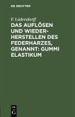 Das Auflösen und Wiederherstellen des Federharzes, genannt: Gummi elastikum (eBook, PDF)