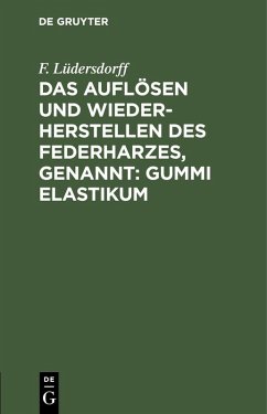 Cover Das Auflösen und Wiederherstellen des Federharzes, genannt: Gummi elastikum (eBook, PDF)