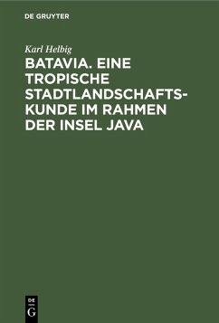 Batavia. Eine tropische Stadtlandschaftskunde im Rahmen der Insel Java (eBook, PDF) - Helbig, Karl