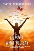 Watch What You Say: 21 Days to Reframing Your World With Your Words (eBook, ePUB)