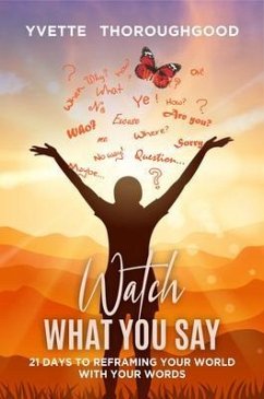Cover Watch What You Say: 21 Days to Reframing Your World With Your Words (eBook, ePUB)