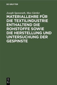 Materiallehre für die Textilindustrie enthaltend die Rohstoffe sowie die Herstellung und Untersuchung der Gespinste (eBook, PDF) - Spennrath, Joseph; Gürtler, Max