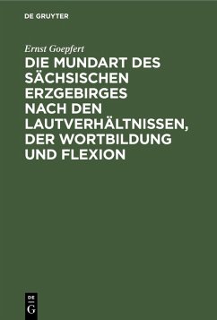 Cover Die Mundart des sächsischen Erzgebirges nach den Lautverhältnissen, der Wortbildung und Flexion (eBook, PDF)