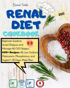 Renal Diet Cookbook: Beginner Guide to Avoid Dialysis and Manage All CKD Stages! 400+ Recipes All Low Sodium, Potassium, Phosphorus, and Sugar! + 28 Days Meal Plan! (eBook, ePUB) - Fields, Eleanor