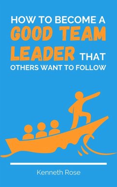 Cover How To Become A Good Team Leader That Others Want To Follow (eBook, ePUB)