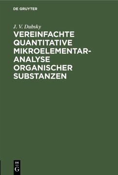 Vereinfachte quantitative Mikroelementaranalyse organischer Substanzen (eBook, PDF) - Dubsky, J. V. Vereinfachte quantitative Mikroelementaranalyse organischer Substanzen (eBook, PDF) - Dubsky, J. V.