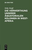 Die Verwerthung unserer äquatorialen Kolonien in West-Afrika (eBook, PDF)