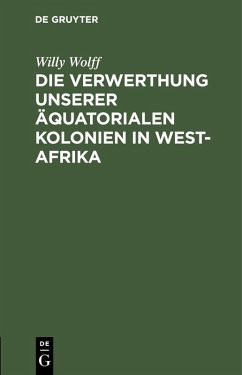 Die Verwerthung unserer äquatorialen Kolonien in West-Afrika (eBook, PDF) - Wolff, Willy