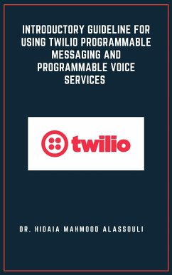 Introductory Guideline for Using Twilio Programmable Messaging and Programmable Voice Services (eBook, ePUB) - Hidaia Mahmood Alassouli, Dr.