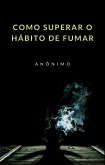 Como superar o hábito de fumar (traduzido) (eBook, ePUB)