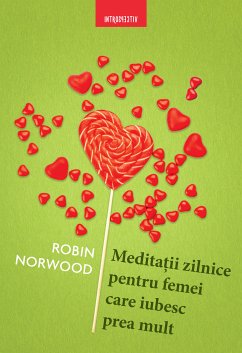 Meditatii Zilnice Pentru Femei Care Iubesc Prea Mult (eBook, ePUB) - Norwood, Robin