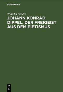 Johann Konrad Dippel. Der Freigeist aus dem Pietismus - Bender, Wilhelm