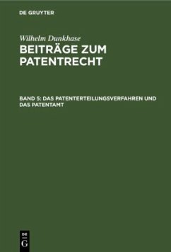 Das Patenterteilungsverfahren und das Patentamt - Dunkhase, Wilhelm