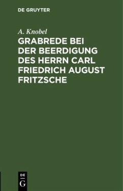 Grabrede bei der Beerdigung des Herrn Carl Friedrich August Fritzsche - Knobel, A.