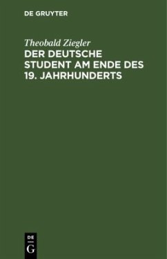 Der deutsche Student am Ende des 19. Jahrhunderts - Ziegler, Theobald