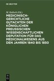 Medicinisch-gerichtliche Gutachten der Königlichen Preussischen Wissenschaftlichen Deputation für das Medicinalwesens aus den Jahren 1840 bis 1850