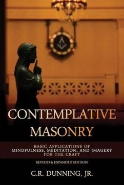 Contemplative Masonry: Basic Applications of Mindfulness, Meditation, and Imagery for the Craft (Revised & Expanded Edition) - Dunning, C. R.